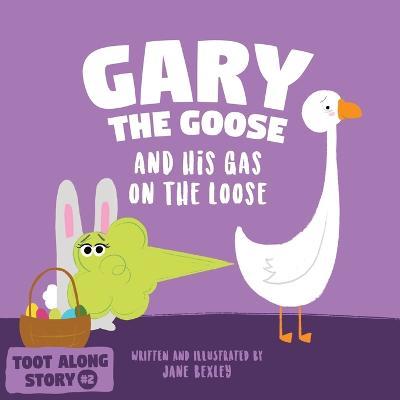 Gary The Goose And His Gas On The Loose: Fart Book and Rhyming Read Aloud Story About Farting and Friendship. An Easter Basket Gift For Boys and Girls - Jane Bexley