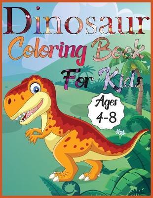 Dinosaur coloring book for kids ages 4-8: Amazing Dino Coloring Book For Children Color & Create Dinosaur Activity Book For Boys, Girls & teen - Israt Press