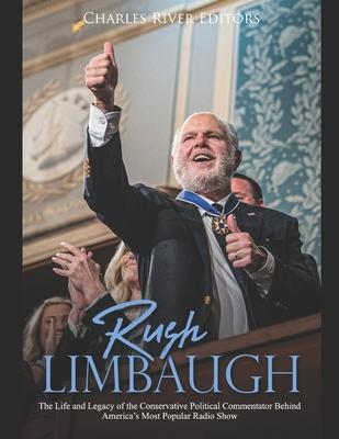Rush Limbaugh: The Life and Legacy of the Conservative Political Commentator Behind America's Most Popular Radio Show - Charles River Editors