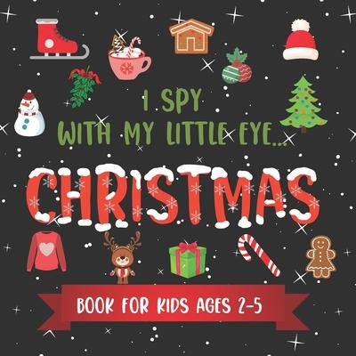 I Spy With My Little Eye CHRISTMAS Book For Kids Ages 2-5: Winter and Christmas Activity Learning, Fun Picture and Guessing Game For Kids - Toddlers & - Snow Lark Publishing