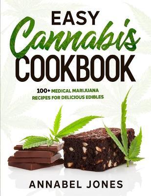 Easy Cannabis Cookbook: 100+ medical marijuana recipes for delicious edibles - Annabel Jones