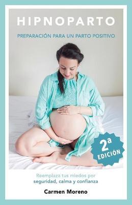 Hipnoparto: Preparación para un parto positivo - Carmen Moreno