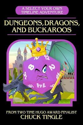 Dungeons, Dragons, And Buckaroos: A Select Your Own Timeline Adventure - Chuck Tingle