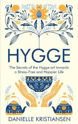 Hygge: The Secrets of the Hygge art towards a Stress-Free and Happier Life - Danielle Kristiansen