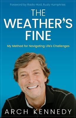 The Weather's Fine: My Method for Navigating Life's Challenges - Arch Kennedy
