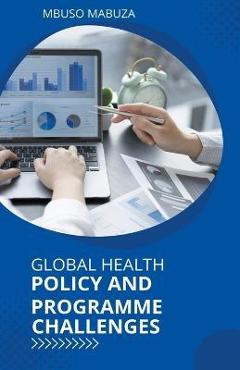 Coperta cărții 'Global Health Policy And Programme Challenges - Mbuso Mabuza'