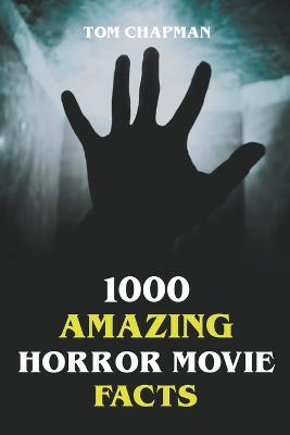 1000 Amazing Horror Movie Facts - Tom Chapman