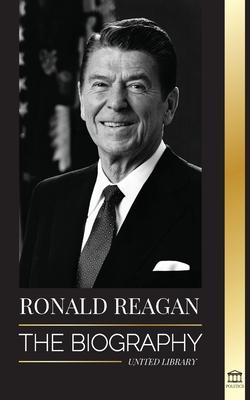 Ronald Reagan: The Biography - An American Life of Radio, the Cold War, and the Fall of the Soviet Empire - United Library