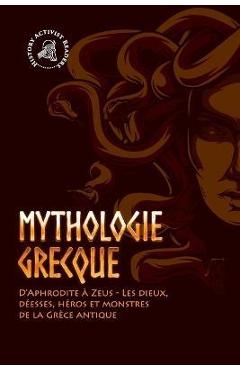 Poza produsului Mythologie grecque: D'Aphrodite à Zeus - Les dieux, déesses, héros et monstres de la Grèce antique - History Activist Readers