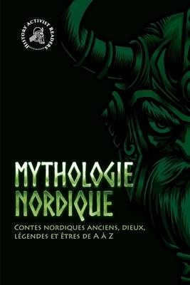 Mythologie nordique: Contes nordiques anciens, dieux, légendes et êtres de A à Z - History Activist Readers