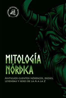 Mitología nórdica: Antiguos cuentos nórdicos, dioses, leyendas y seres de la A a la Z - History Activist Readers