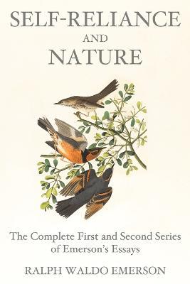 Self-Reliance and Nature: The Complete First and Second Series of Emerson's Essays - Ralph Waldo Emerson