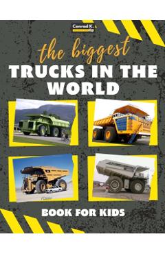The biggest trucks in the world for kids: a book about big trucks, dump trucks, and construction vehicles for Toddlers, Preschoolers, Ages 2-4, Ages 4 - Conrad K. Butler