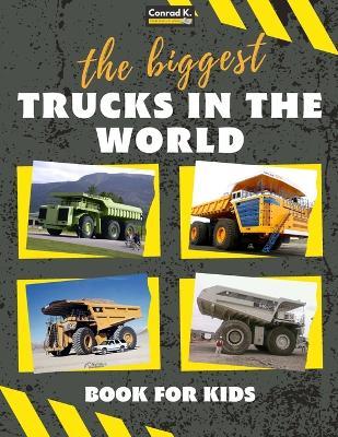 The biggest trucks in the world for kids: a book about big trucks, dump trucks, and construction vehicles for Toddlers, Preschoolers, Ages 2-4, Ages 4 - Conrad K. Butler
