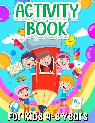 Activity Book For Kids 4-8 Years Old: Fun Learning Activity Book For Girls And Boys Ages 5-7 6-9. Cool Activities And Engaging Games Book for Children - Art Books