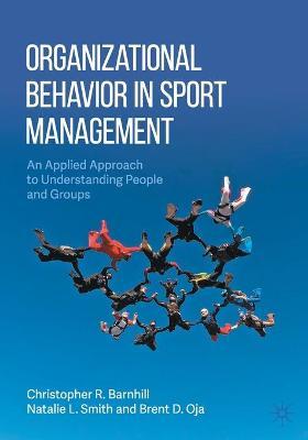 Organizational Behavior in Sport Management: An Applied Approach to Understanding People and Groups - Christopher R. Barnhill