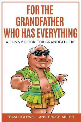 For the Grandfather Who Has Everything: A Funny Book for Grandfathers - Team Golfwell