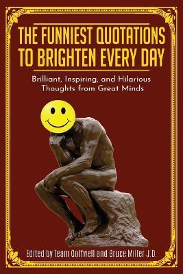 The Funniest Quotations to Brighten Every Day: Brilliant, Inspiring, and Hilarious Thoughts from Great Minds (Quotes to Inspire) - Bruce Miller