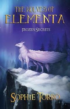 Coperta cărții 'The Wolves of Elementa: Frozen Secrets - Sophie Torro'
