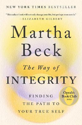 The Way of Integrity: Finding the Path to Your True Self - Martha Beck
