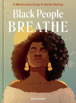 Black People Breathe: A Mindfulness Guide to Racial Healing - Zee Clarke