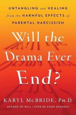Will the Drama Ever End?: Untangling and Healing from the Harmful Effects of Parental Narcissism - Karyl Mcbride