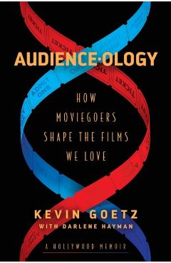 Audience-Ology: How Moviegoers Shape the Films We Love - Kevin Goetz