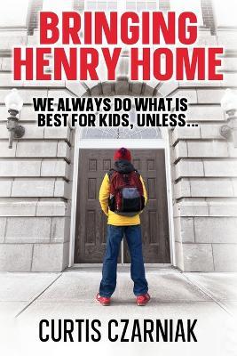 Bringing Henry Home: We always do what is best for kids, unless . . . - Curtis Czarniak