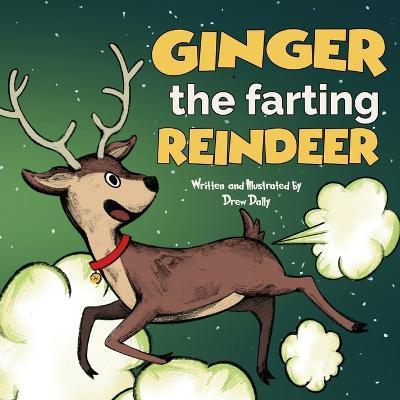 Ginger the Farting Reindeer: Christmas Books For Kids 3-5; 5-7 Stocking Stuffers: A Funny Christmas Story About kindness and loving yourself Christ - Drew Dally