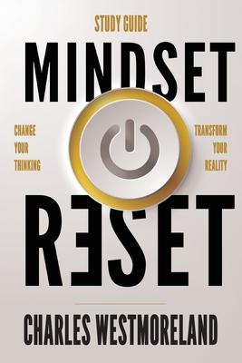 Mindset Reset - Study Guide: Change your thinking transform your reality - Charles Westmoreland
