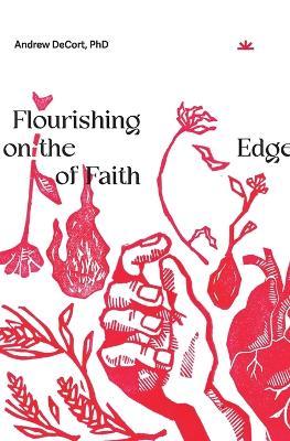 Flourishing on the Edge of Faith: Seven Practices for a New We - Andrew Decort