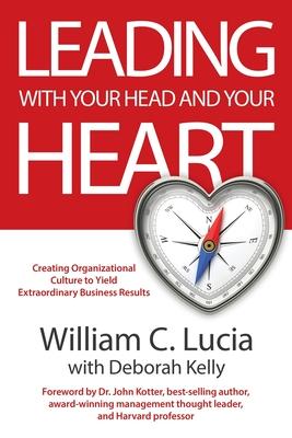 Leading with Your Head and Your Heart - William C. Lucia