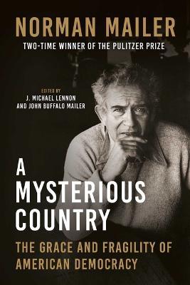A Mysterious Country: The Grace and Fragility of American Democracy - Norman Mailer