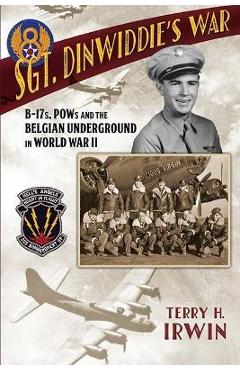 Coperta cărții 'Sgt. Dinwiddie's War: B-17s, POWs and the Belgian Underground in World War II - Terry H. Irwin'