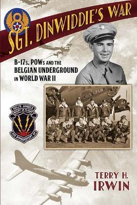 Coperta cărții 'Sgt. Dinwiddie's War: B-17s, POWs and the Belgian Underground in World War II - Terry H. Irwin'