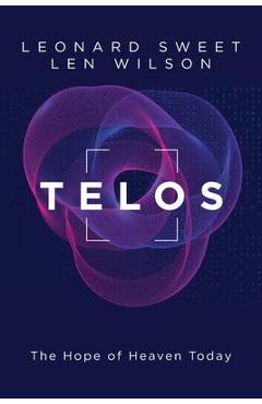 Coperta cărții 'Telos: The Hope of Heaven Today - Leonard Sweet'