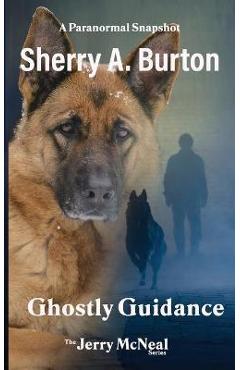 Poza produsului Ghostly Guidance: Join Jerry McNeal And His Ghostly K-9 Partner As They Put Their Gifts To Good Use. - Sherry A. Burton