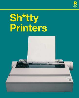 S****y Printers: A Humorous History of the Most Absurd Technology Ever Invented - Blue Star Press