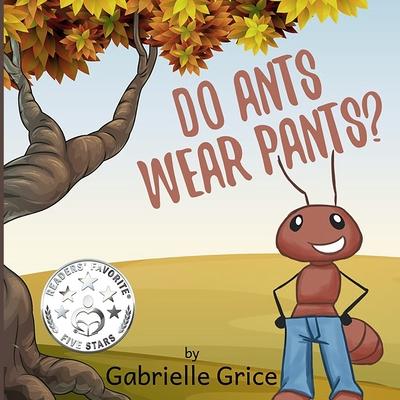 Do Ants Wear Pants? - Gabrielle Grice