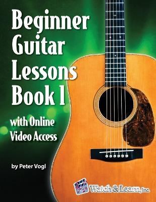 Beginner Guitar Lessons Book 1 with Online Video Access - Peter Vogl