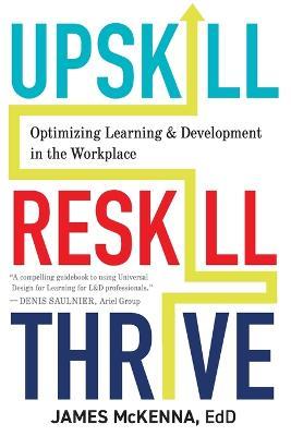 Upskill, Reskill, Thrive: Optimizing Learning and Development in the Workplace - James Mckenna