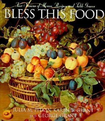 Bless This Food: Four Seasons of Menus, Recipes, and Table Graces - Julia M. Pitkin