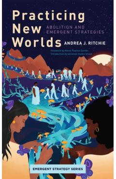 Practicing New Worlds: Abolition and Emergent Strategies - Andrea Ritchie