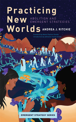Practicing New Worlds: Abolition and Emergent Strategies - Andrea Ritchie