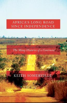 Africa's Long Road Since Independence: The Many Histories of a Continent - Keith Somerville