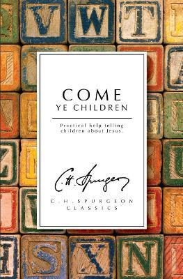 Come Ye Children: Practical Help Telling Children about Jesus - Charles Haddon Spurgeon