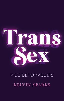 Trans Sex: A Guide for Adults - Kelvin Sparks