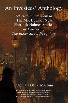 An Investees' Anthology: Selected Contributions to The MX Book of New Sherlock Holmes Stories by Members of The Baker Street Irregulars - David Marcum
