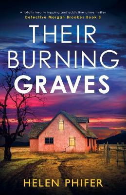 Their Burning Graves: A totally heart-stopping and addictive crime thriller - Helen Phifer