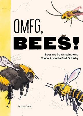 Omfg, Bees!: Bees Are So Amazing and You're about to Find Out Why - Matt Kracht